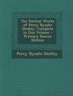 The Poetical Works of Percy Bysshe Shelley: Complete in One Volume: A New and Revised Edition