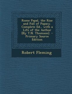 Front cover_Rome Papal, the Rise and Fall of Papacy. Complete Ed., with a Life of the Author [By T.N. Thomson].