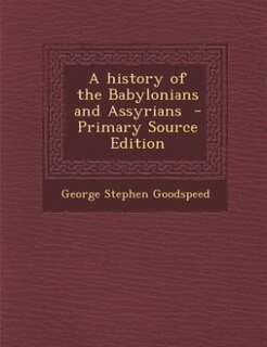 A history of the Babylonians and Assyrians  - Primary Source Edition