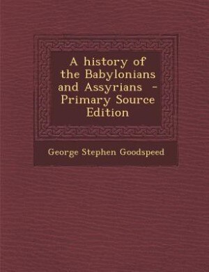 A history of the Babylonians and Assyrians  - Primary Source Edition