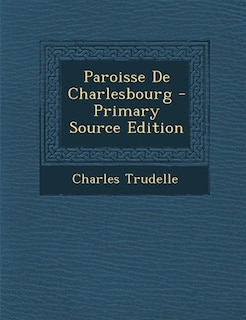 Paroisse De Charlesbourg - Primary Source Edition