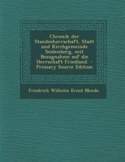 Front cover_Chronik der Standesherrschaft, Stadt und Kirchgemeinde Seidenberg, mit Bezugnahme auf die Herrschaft Friedland. - Primary Source Edition