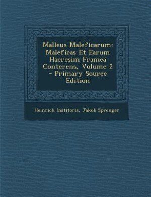 Malleus Maleficarum: Maleficas Et Earum Haeresim Framea Conterens, Volume 2