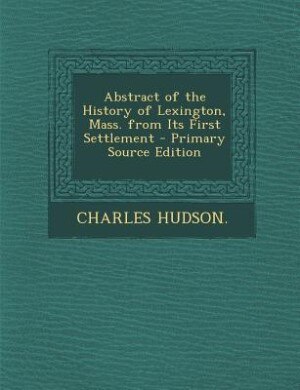 Couverture_Abstract of the History of Lexington, Mass. from Its First Settlement - Primary Source Edition
