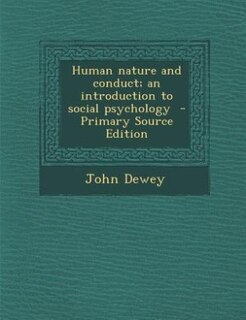 Human nature and conduct; an introduction to social psychology