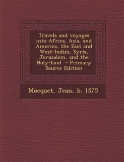 Front cover_Travels and voyages into Africa, Asia, and America, the East and West-Indies, Syria, Jerusalem, and the Holy-land  - Primary Source Edition