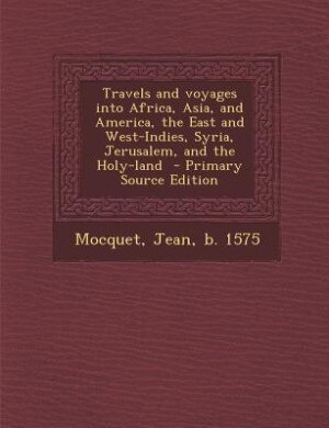 Front cover_Travels and voyages into Africa, Asia, and America, the East and West-Indies, Syria, Jerusalem, and the Holy-land  - Primary Source Edition