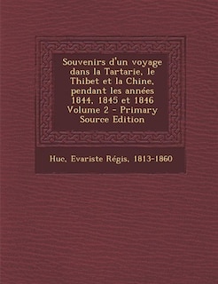 Souvenirs d'un voyage dans la Tartarie, le Thibet et la Chine, pendant les années 1844, 1845 et 1846 Volume 2 - Primary Source Edition