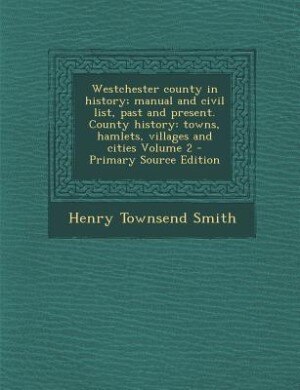 Couverture_Westchester county in history; manual and civil list, past and present. County history