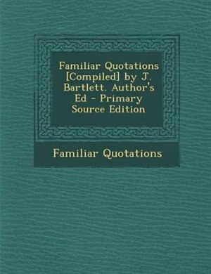 Couverture_Familiar Quotations [Compiled] by J. Bartlett. Author's Ed