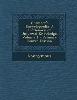 Chamber's Encyclopaedia: A Dictionary of Universal Knowledge, Volume 1 - Primary Source Edition