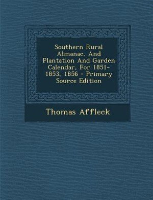 Front cover_Southern Rural Almanac, And Plantation And Garden Calendar, For 1851-1853, 1856 - Primary Source Edition