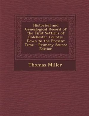 Historical and Genealogical Record of the First Settlers of Colchester County: Down to the Present Time