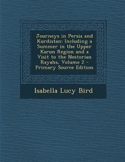 Journeys in Persia and Kurdistan: Including a Summer in the Upper Karun Region and a Visit to the Nestorian Rayahs, Volume 2