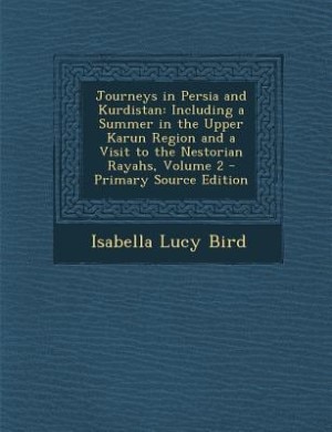 Journeys in Persia and Kurdistan: Including a Summer in the Upper Karun Region and a Visit to the Nestorian Rayahs, Volume 2