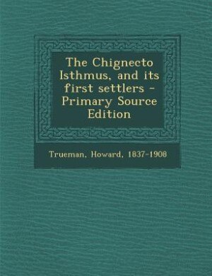 Front cover_The Chignecto Isthmus, and its first settlers - Primary Source Edition