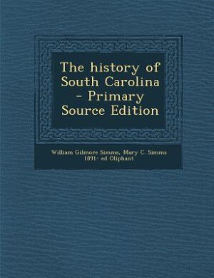 The history of South Carolina  - Primary Source Edition
