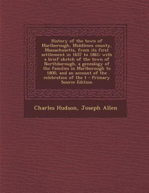 History of the town of Marlborough, Middlesex county, Massachusetts, from its first settlement in 1657 to 1861; with a brief sketch of the town of Northborough, a genealogy of the families in Marlborough to 1800, and an account of the celebration of the t