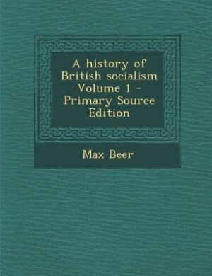 A history of British socialism Volume 1 - Primary Source Edition