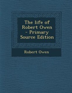 Couverture_The life of Robert Owen  - Primary Source Edition