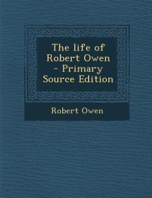 Couverture_The life of Robert Owen  - Primary Source Edition