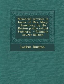 Memorial services in honor of Mrs. Mary Hemenway by the Boston public school teachers;  - Primary Source Edition