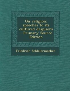 On religion; speeches to its cultured despisers  - Primary Source Edition