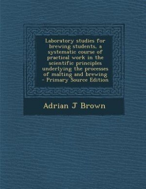 Front cover_Laboratory studies for brewing students, a systematic course of practical work in the scientific principles underlying the processes of malting and brewing