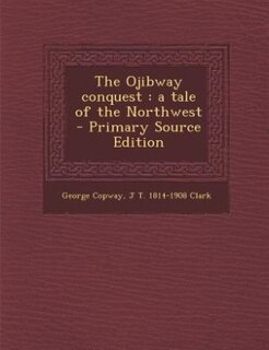 The Ojibway conquest: a tale of the Northwest
