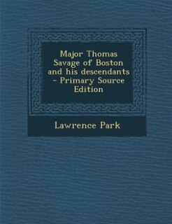 Major Thomas Savage of Boston and his descendants  - Primary Source Edition
