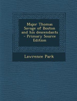 Major Thomas Savage of Boston and his descendants  - Primary Source Edition