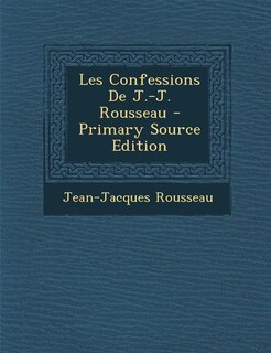 Les Confessions De J.-J. Rousseau - Primary Source Edition