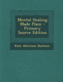 Mental Healing Made Plain - Primary Source Edition