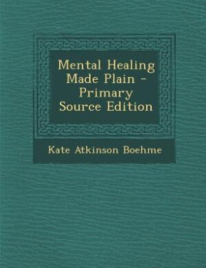 Mental Healing Made Plain - Primary Source Edition