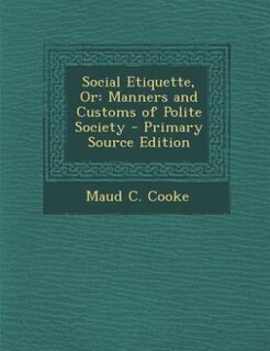 Social Etiquette, Or: Manners and Customs of Polite Society - Primary Source Edition