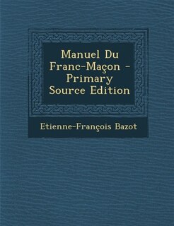 Front cover_Manuel Du Franc-Maçon - Primary Source Edition