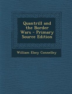 Quantrill and the Border Wars - Primary Source Edition