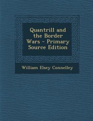 Quantrill and the Border Wars - Primary Source Edition