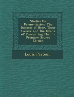 Studies On Fermentation: The Diseases of Beer, Their Causes, and the Means of Preventing Them - Primary Source Edition