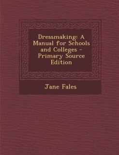 Dressmaking: A Manual for Schools and Colleges - Primary Source Edition