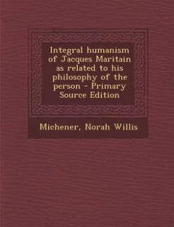 Integral humanism of Jacques Maritain as related to his philosophy of the person