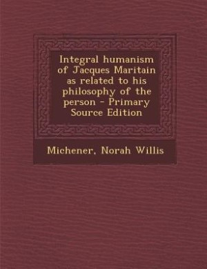 Integral humanism of Jacques Maritain as related to his philosophy of the person