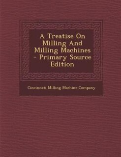 A Treatise On Milling And Milling Machines
