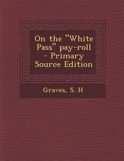 On the White Pass pay-roll - Primary Source Edition