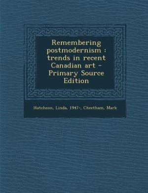 Remembering postmodernism: trends in recent Canadian art - Primary Source Edition