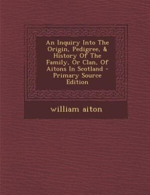 Front cover_An Inquiry Into The Origin, Pedigree, & History Of The Family, Or Clan, Of Aitons In Scotland