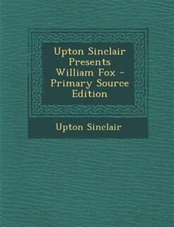 Couverture_Upton Sinclair Presents William Fox - Primary Source Edition