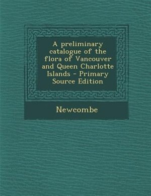 Front cover_A preliminary catalogue of the flora of Vancouver and Queen Charlotte Islands - Primary Source Edition
