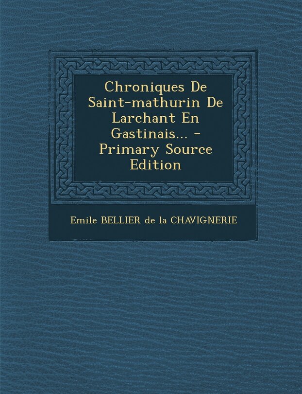 Chroniques De Saint-mathurin De Larchant En Gastinais... - Primary Source Edition