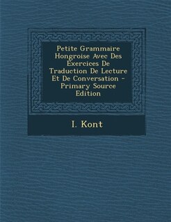 Couverture_Petite Grammaire Hongroise Avec Des Exercices De Traduction De Lecture Et De Conversation - Primary Source Edition